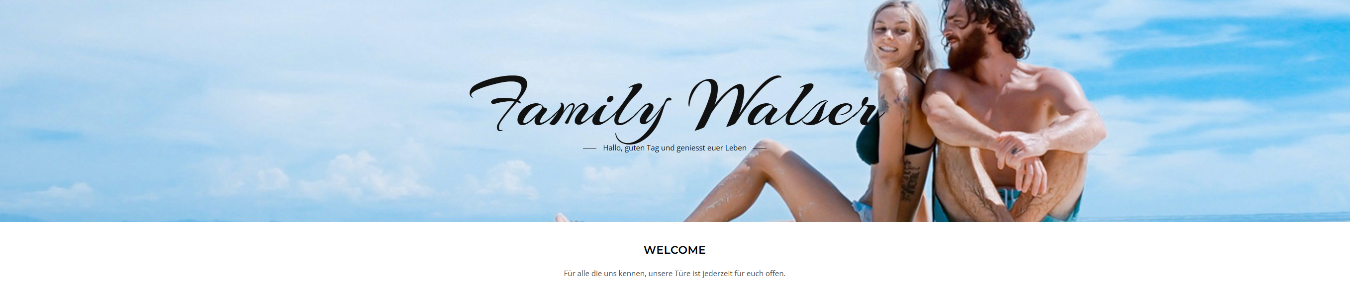 Family Walser – Hallo, guten Tag und geniesst euer Leben. Für alle die uns kennen, unsere Türe ist jederzeit für euch offen.